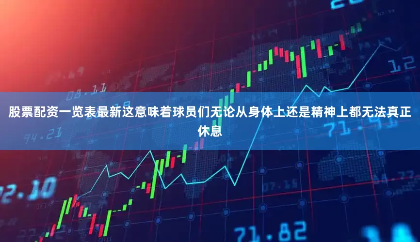 股票配资一览表最新这意味着球员们无论从身体上还是精神上都无法真正休息