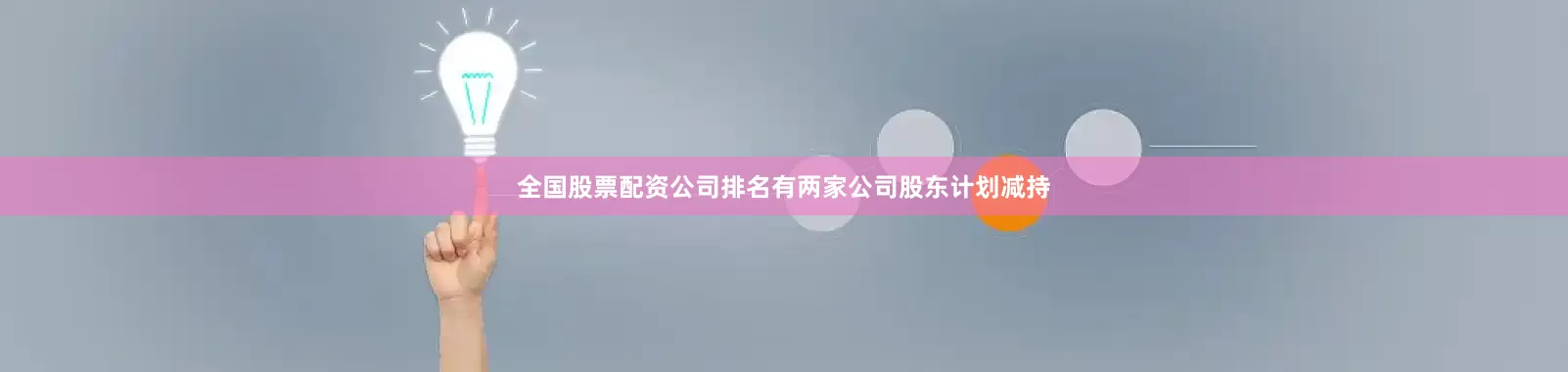 全国股票配资公司排名有两家公司股东计划减持