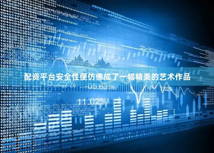 配资平台安全性便仿佛成了一幅精美的艺术作品