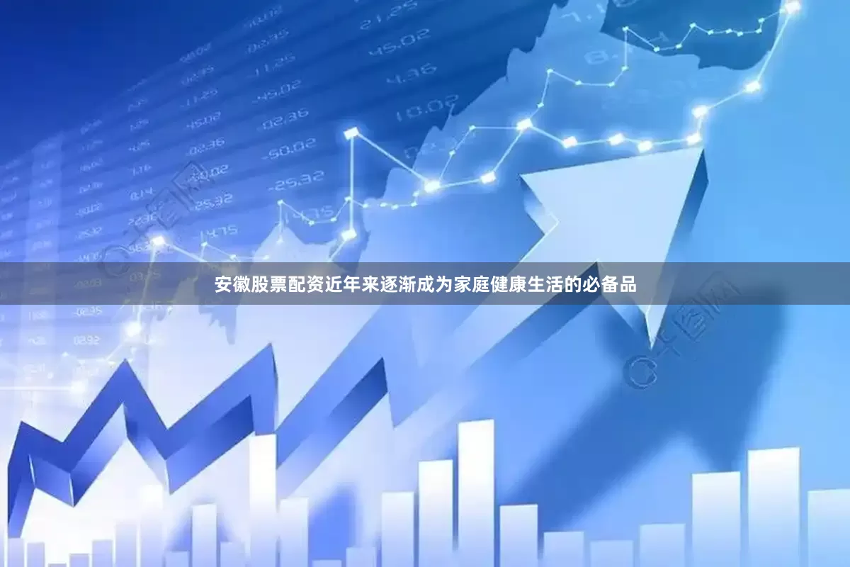 安徽股票配资近年来逐渐成为家庭健康生活的必备品